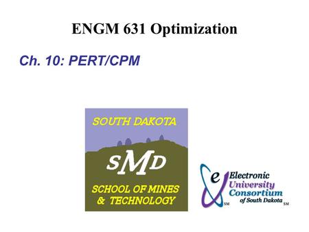 ENGM 631 Optimization Ch. 10: PERT/CPM. Great Pyriamid of Cheops (2,500 B.C.) 42,300,000 Stone Blocks 440 Stories 4Accuracy of 0.04 inch 413 acres level.