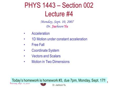 Monday, Sept. 10, 2007 PHYS 1443-002, Fall 2007 Dr. Jaehoon Yu 1 PHYS 1443 – Section 002 Lecture #4 Monday, Sept. 10, 2007 Dr. Jaehoon Yu Acceleration.