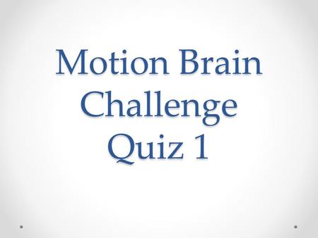 Motion Brain Challenge Quiz 1. 1. Velocity is a.The distance an object travels b.An object’s speed and direction of motion c.an object traveling in a.