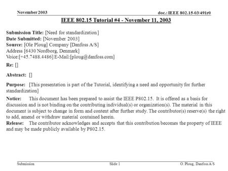 Doc.: IEEE 802.15-03/491r0 Submission November 2003 O. Ploug, Danfoss A/SSlide 1 IEEE 802.15 Tutorial #4 - November 11, 2003 Submission Title: [Need for.