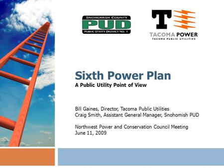 Sixth Power Plan A Public Utility Point of View Bill Gaines, Director, Tacoma Public Utilities Craig Smith, Assistant General Manager, Snohomish PUD Northwest.