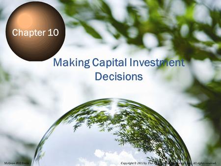 10-0 Making Capital Investment Decisions Chapter 10 Copyright © 2013 by The McGraw-Hill Companies, Inc. All rights reserved. McGraw-Hill/Irwin.