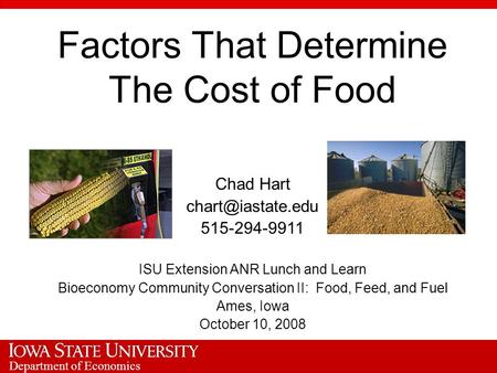 Department of Economics Factors That Determine The Cost of Food Chad Hart 515-294-9911 ISU Extension ANR Lunch and Learn Bioeconomy Community.