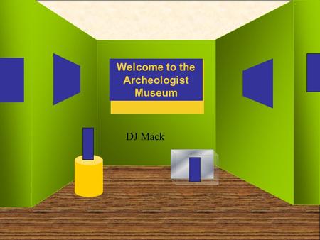 Welcome to the Title Museum Welcome to the Archeologist Museum DJ Mack.