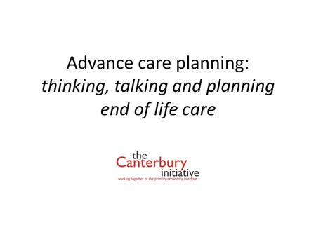 Advance care planning: thinking, talking and planning end of life care.