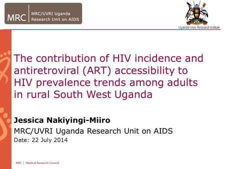 Uganda Virus Research Institute The contribution of HIV incidence and antiretroviral (ART) accessibility to HIV prevalence trends among adults in rural.