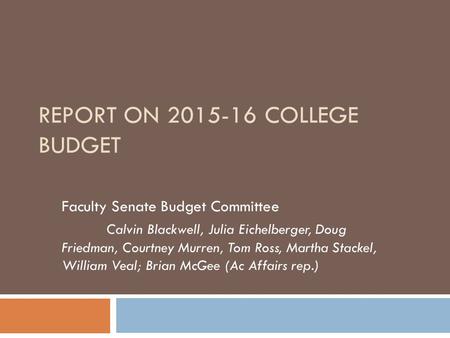 REPORT ON 2015-16 COLLEGE BUDGET Faculty Senate Budget Committee Calvin Blackwell, Julia Eichelberger, Doug Friedman, Courtney Murren, Tom Ross, Martha.