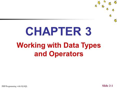 PHP Programming with MySQL Slide 3-1 CHAPTER 3 Working with Data Types and Operators.