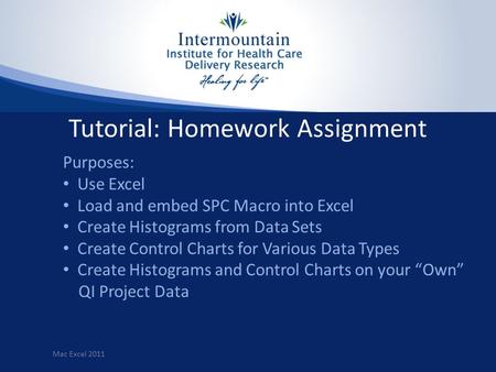 Tutorial: Homework Assignment Purposes: Use Excel Load and embed SPC Macro into Excel Create Histograms from Data Sets Create Control Charts for Various.