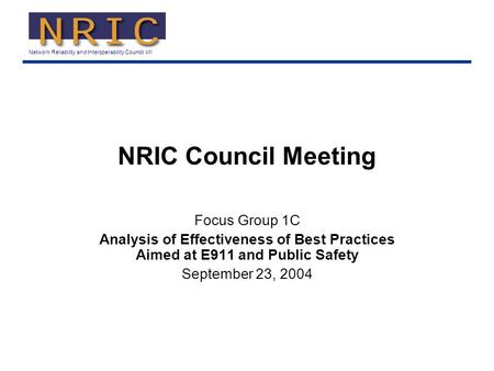 Network Reliability and Interoperability Council VII NRIC Council Meeting Focus Group 1C Analysis of Effectiveness of Best Practices Aimed at E911 and.