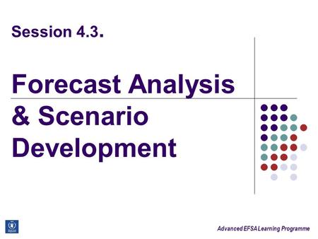 Advanced EFSA Learning Programme Session 4.3. Forecast Analysis & Scenario Development.