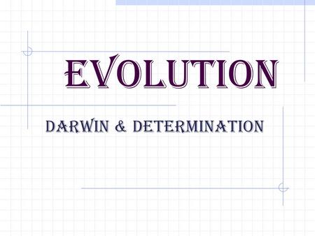 Evolution Darwin & Determination Theories before Darwin: stated that the earth is millions or billions of years old. Jean-Baptiste Lamarck - Use or Disuse.