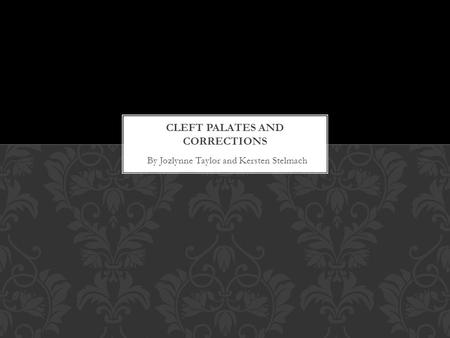 By Jozlynne Taylor and Kersten Stelmach. WHAT IS A CLEFT PALATE? A congenital split in the roof of the mouth The two parts of the skull which form the.