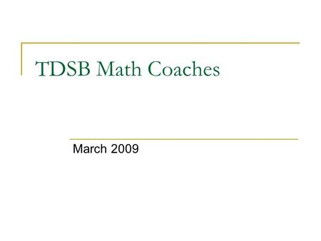 TDSB Math Coaches March 2009. Agenda Welcomes Logistics TDSB Beliefs Coach Actions.