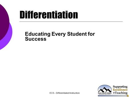 ECS - Differentiated Instruction Differentiation Educating Every Student for Success.