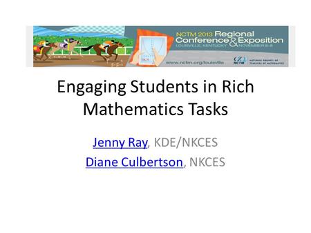 Engaging Students in Rich Mathematics Tasks Jenny RayJenny Ray, KDE/NKCES Diane CulbertsonDiane Culbertson, NKCES.