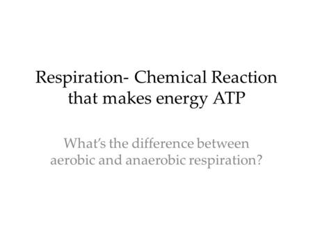 Respiration- Chemical Reaction that makes energy ATP