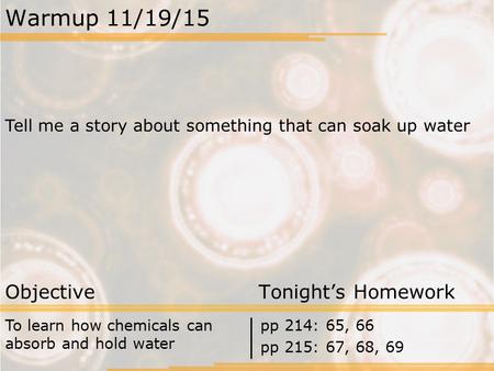 Warmup 11/19/15 Tell me a story about something that can soak up water Objective Tonight’s Homework To learn how chemicals can absorb and hold water pp.