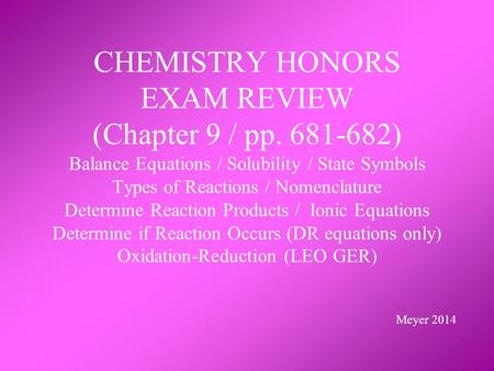 CHEMISTRY HONORS EXAM REVIEW (Chapter 9 / pp. 681-682) Balance Equations / Solubility / State Symbols Types of Reactions / Nomenclature Determine Reaction.