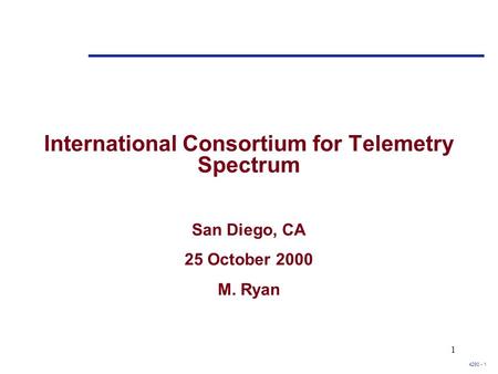 4290 - 1 1 International Consortium for Telemetry Spectrum San Diego, CA 25 October 2000 M. Ryan.