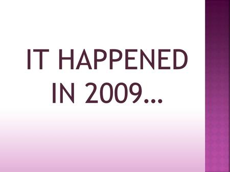 IT HAPPENED IN 2009… Step 1 Pairwork : Read the questions of the quiz and find WHO or WHAT the question is about !