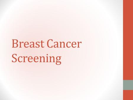 Breast Cancer Screening. Introduction Breast cancer is a fatal disease at advanced stages; however, it can be controlled through prevention and early.