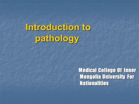 Introduction to pathology Introduction to pathology Medical College Of Inner Mongolia University For Nationalities Medical College Of Inner Mongolia University.