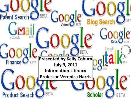 Presented by Kelly Coburn July 9, 2011 Information Literacy Professor Veronica Harris.