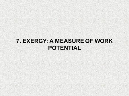 7. EXERGY: A MEASURE OF WORK POTENTIAL