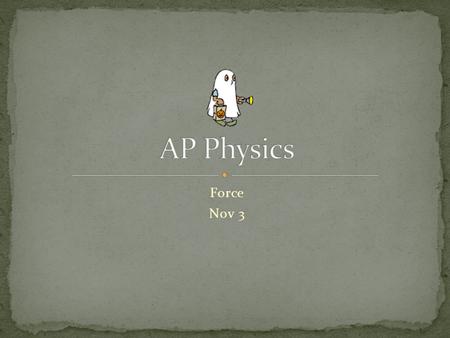 Force Nov 3. LT: I will be able to apply Newton’s law of motion Vocabulary: Atwood’s machine Review Homework #1 Finish any notes and Physics tutor on.