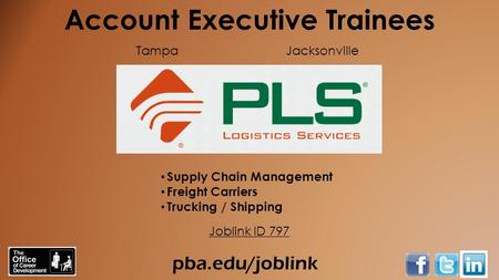 Pba.edu/joblink Account Executive Trainees Supply Chain Management Freight Carriers Trucking / Shipping Joblink ID 797 TampaJacksonville.