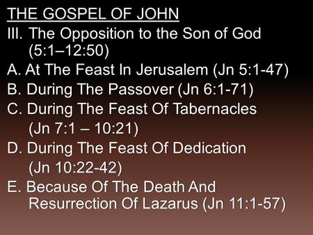 THE GOSPEL OF JOHN III. The Opposition to the Son of God (5:1–12:50) A. At The Feast In Jerusalem (Jn 5:1-47) B.During The Passover (Jn 6:1-71) C. During.