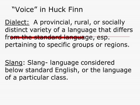 “Voice” in Huck Finn Dialect: A provincial, rural, or socially distinct variety of a language that differs from the standard language, esp. pertaining.