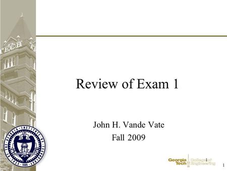 1 1 Review of Exam 1 John H. Vande Vate Fall 2009.