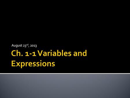 August 23 rd, 2013.  Variable –  Is a letter that stands for a number  Variable Expression –  Is a mathematical phrase that uses variables, numerals,