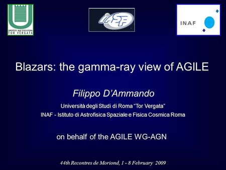 Blazars: the gamma-ray view of AGILE on behalf of the AGILE WG-AGN Filippo D’Ammando Università degli Studi di Roma “Tor Vergata” INAF - Istituto di Astrofisica.