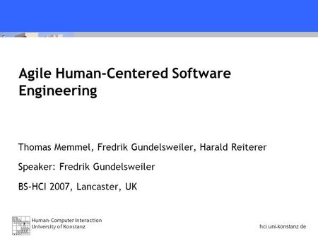 Human-Computer Interaction University of Konstanz hci.uni-konstanz.de Agile Human-Centered Software Engineering Thomas Memmel, Fredrik Gundelsweiler, Harald.