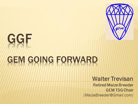 GGF GEM Going forward Walter Trevisan Retired Maize Breeder