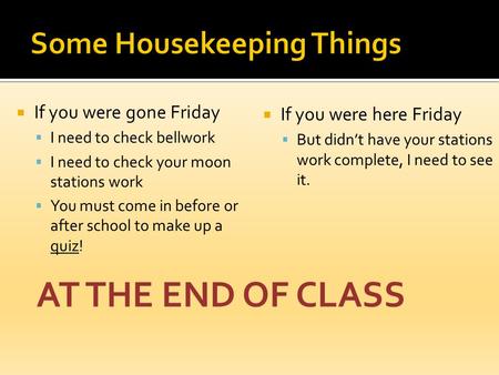  If you were gone Friday  I need to check bellwork  I need to check your moon stations work  You must come in before or after school to make up a.