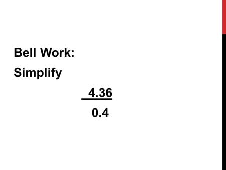 Bell Work: Simplify 4.36 0.4. Answer: = 10.9 LESSON 26: TRANSFORMATIONS.