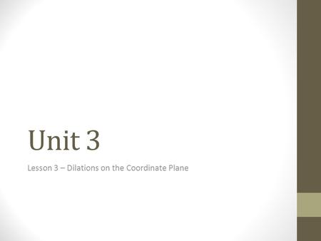 Unit 3 Lesson 3 – Dilations on the Coordinate Plane.