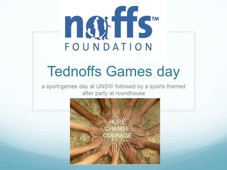 Tednoffs Games day a sport/games day at UNSW followed by a sports themed after party at roundhouse HOPE CHANGE COURAGE.