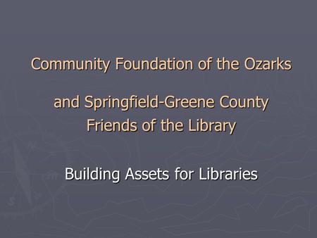 Community Foundation of the Ozarks and Springfield-Greene County Friends of the Library Building Assets for Libraries.