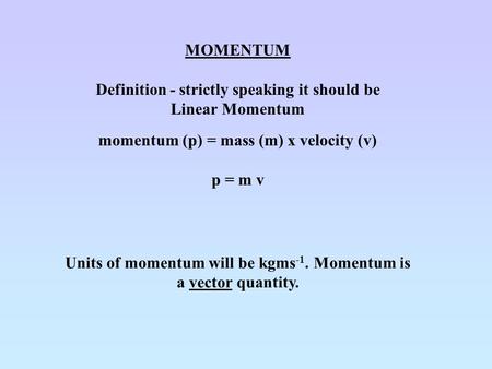 Definition - strictly speaking it should be Linear Momentum