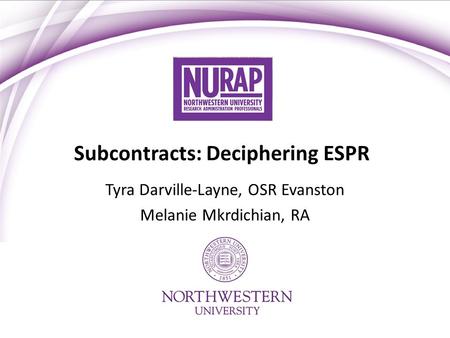 Subcontracts: Deciphering ESPR Tyra Darville-Layne, OSR Evanston Melanie Mkrdichian, RA.