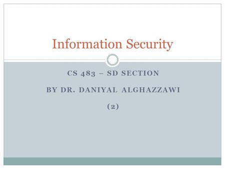 CS 483 – SD SECTION BY DR. DANIYAL ALGHAZZAWI (2) Information Security.