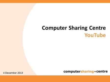 Computer Sharing Centre YouTube 4 December 2013. YouTube - Agenda 2  YouTube introduction  How to set up a YouTube (also Google) account  How to find.