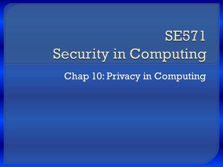 Chap 10: Privacy in Computing.  Privacy as an aspect of security  Authentication effects on privacy  Privacy and the Internet  Privacy implications.