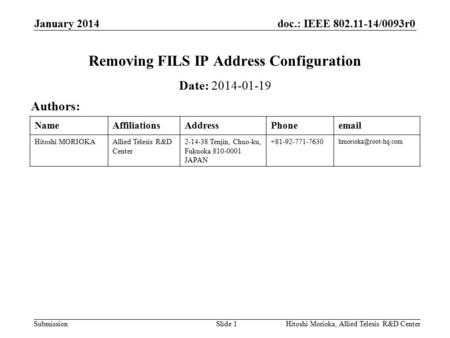 Doc.: IEEE 802.11-14/0093r0 Submission NameAffiliationsAddressPhoneemail Hitoshi MORIOKAAllied Telesis R&D Center 2-14-38 Tenjin, Chuo-ku, Fukuoka 810-0001.