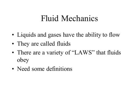 Fluid Mechanics Liquids and gases have the ability to flow